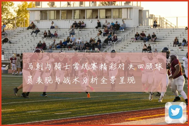 马刺与骑士常规赛精彩对决回顾球员表现与战术分析全景呈现