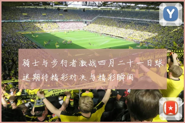 骑士与步行者激战四月二十一日球迷期待精彩对决与精彩瞬间